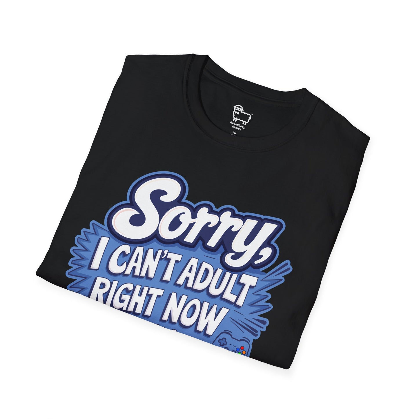 Sorry, I Can't Adult Right Now – I'm Gaming T-Shirt