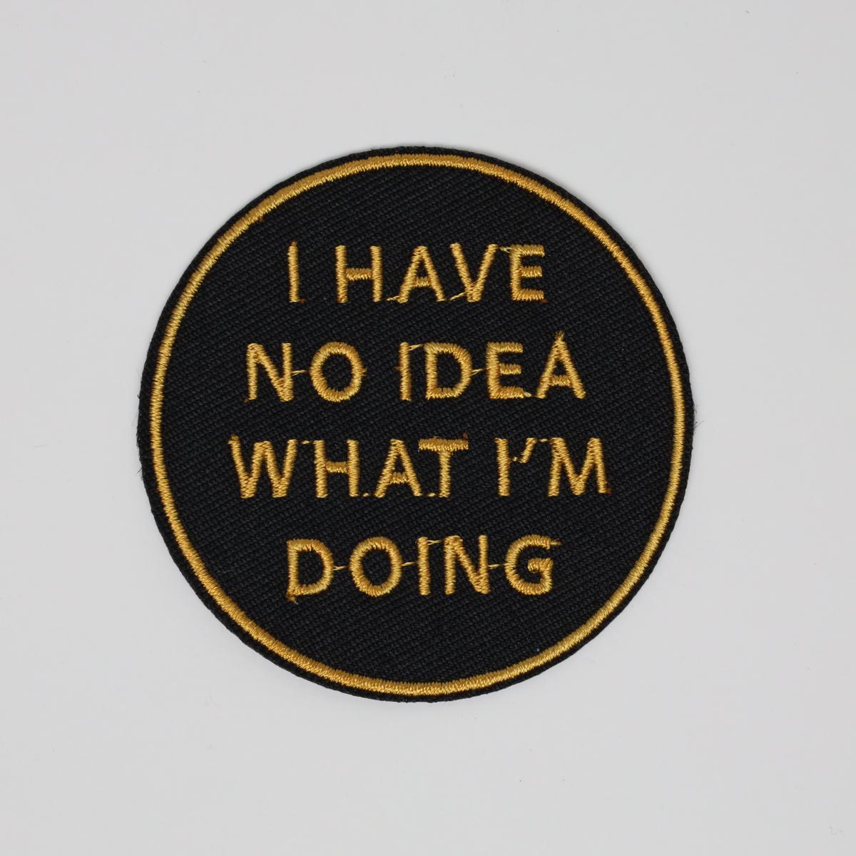 I Have No Idea What I’m Doing Text Embroidered Iron On Patch