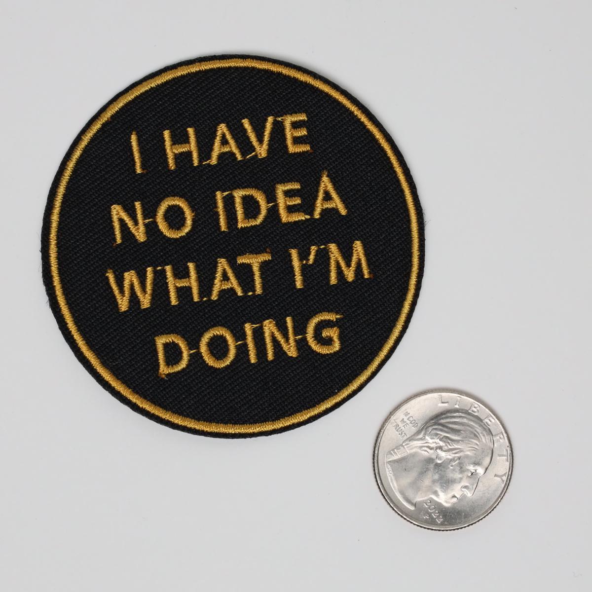 I Have No Idea What I’m Doing Text Embroidered Iron On Patch