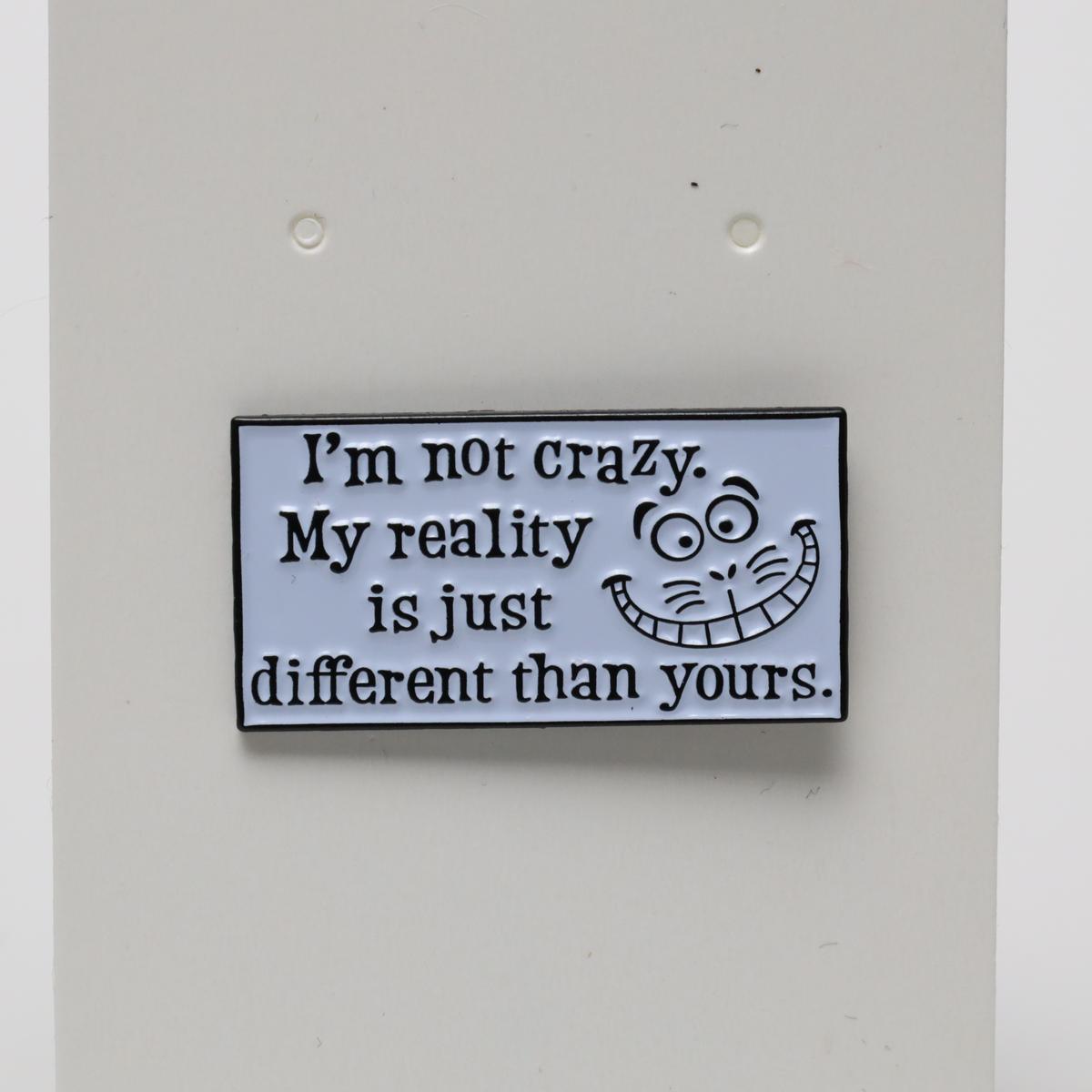 I’m Not Crazy Different Reality Enamel Pin