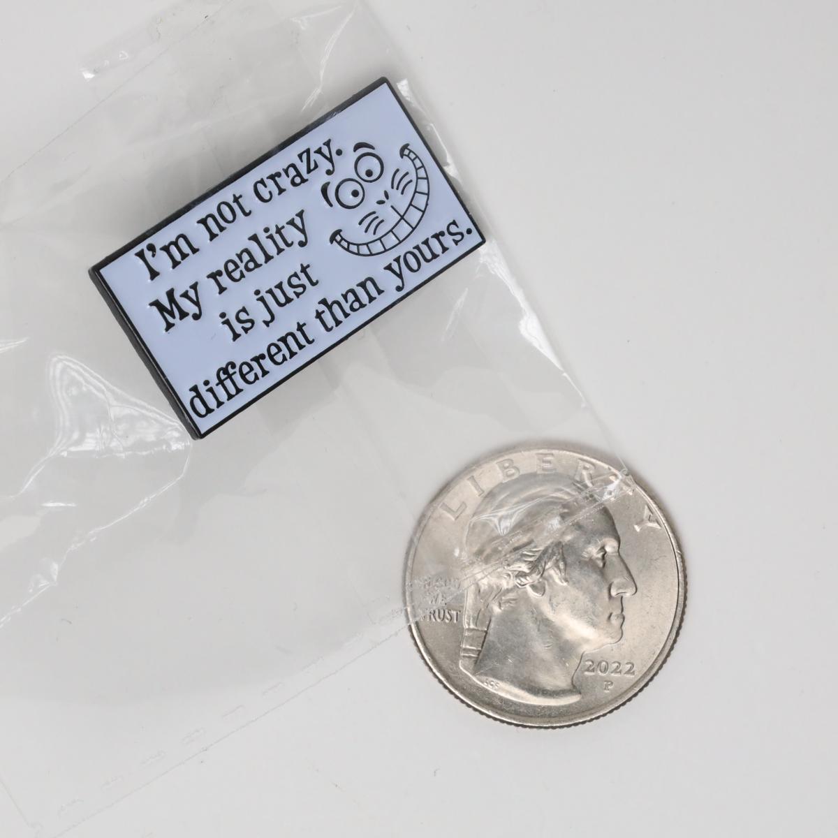 I’m Not Crazy Different Reality Enamel Pin