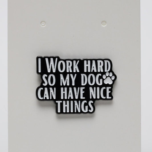 I Work Hard So My Dog Can Have Nice Things Text Enamel Pin
