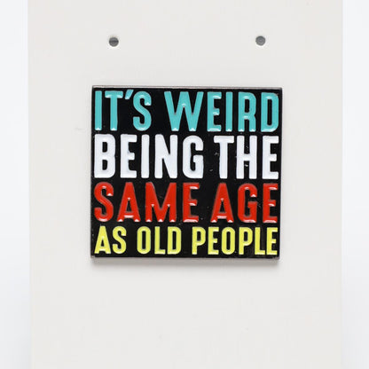 It’s Weird Being The Same Age As Old People Enamel Pin
