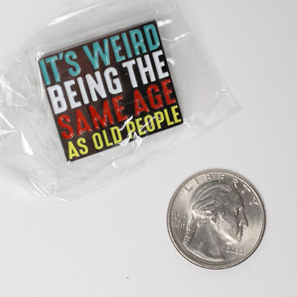 It’s Weird Being The Same Age As Old People Enamel Pin